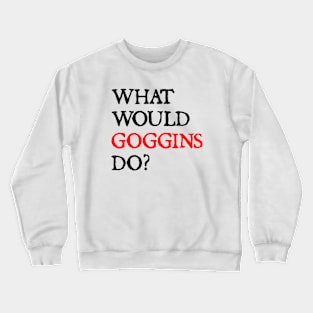 what would goggins do Crewneck Sweatshirt